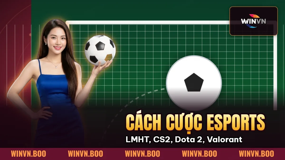 Cách Cược ESports – LMHT, CS2, Dota 2, Valorant