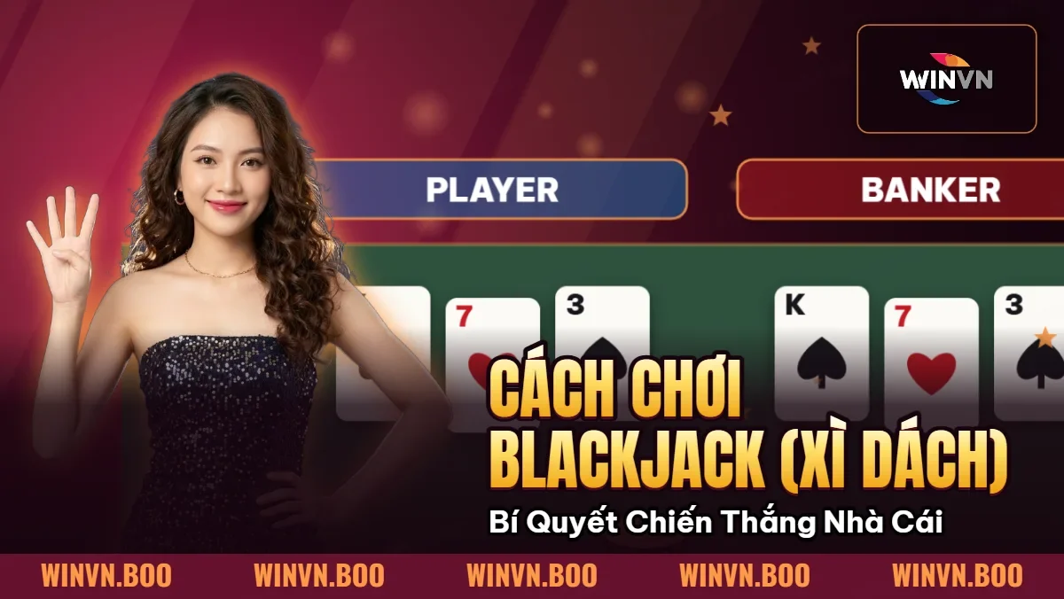 Cách Chơi Blackjack (Xì Dách) | Bí Quyết Chiến Thắng Nhà Cái