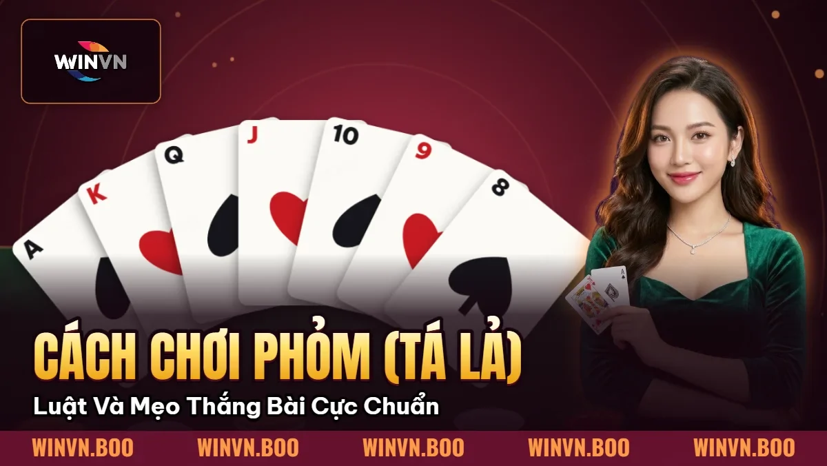 Cách Chơi Phỏm (Tá Lả) – Luật Và Mẹo Thắng Bài Cực Chuẩn Cách Chơi Phỏm (Tá Lả) – Luật Và Mẹo Thắng Bài Cực Chuẩn
