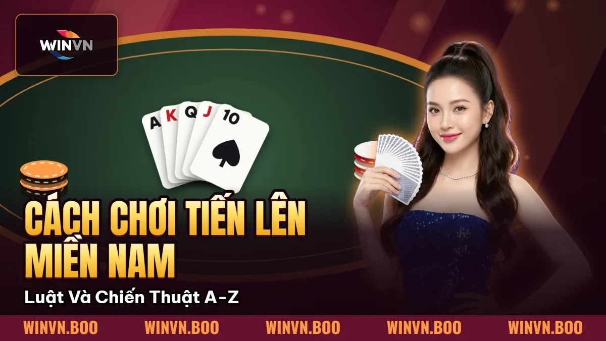 Cách Chơi Tiến Lên Miền Nam – Luật Và Chiến Thuật A-Z